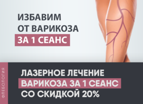 Лечение варикоза на ногах за 1 сеанс со скидкой 20%